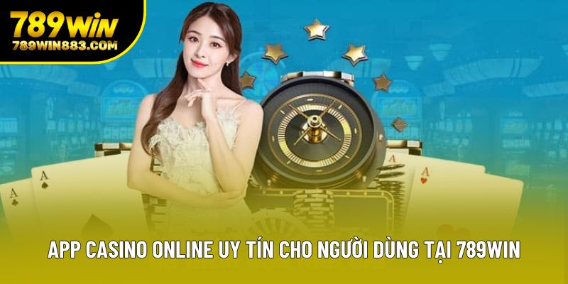 App Casino Online Uy Tín Cho Người Dùng Tại 789win
