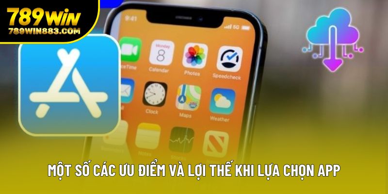 Một số các ưu điểm và lợi thế khi lựa chọn app Một số các ưu điểm và lợi thế khi lựa chọn app