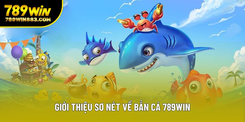 Giới thiệu sơ nét về bắn cá 789win