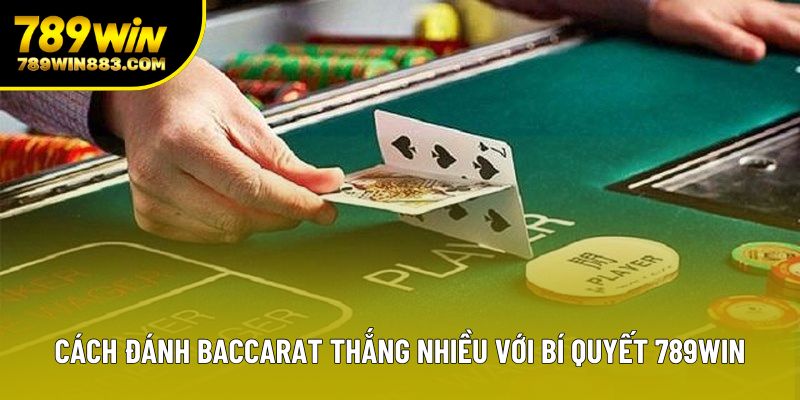 Cách Đánh Baccarat Thắng Nhiều Với Bí Quyết 789win