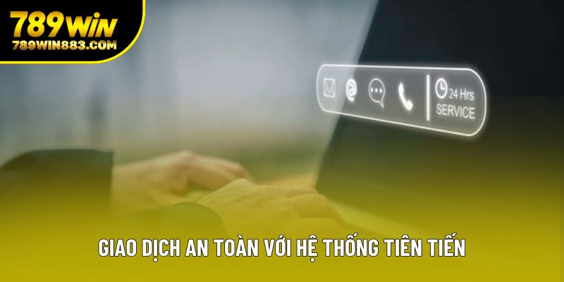 Giao dịch an toàn với hệ thống tiên tiến Giao dịch an toàn với hệ thống tiên tiến