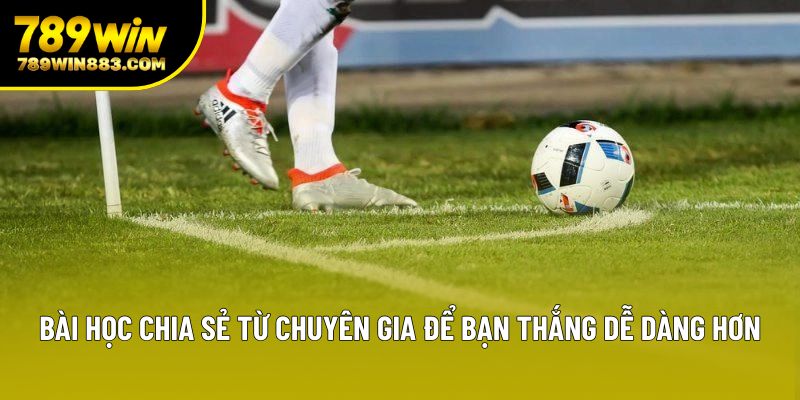 Bài học chia sẻ từ chuyên gia để bạn thắng dễ dàng hơn
