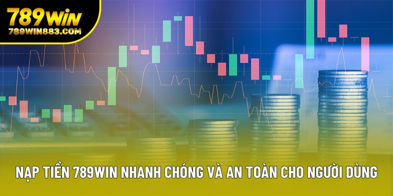 Nạp Tiền 789win Nhanh Chóng Và An Toàn Cho Người Dùng
