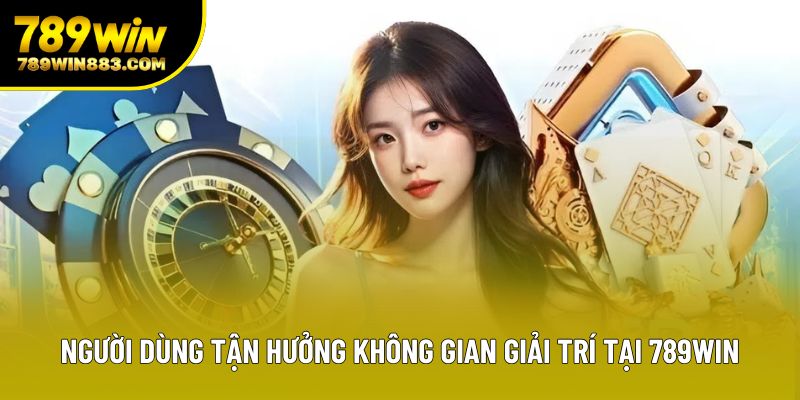 Người dùng tận hưởng không gian giải trí tại 789win