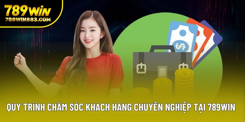 Quy trình chăm sóc khách hàng chuyên nghiệp tại 789win