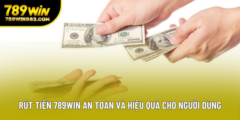 Rút Tiền 789win An Toàn Và Hiệu Quả Cho Người Dùng