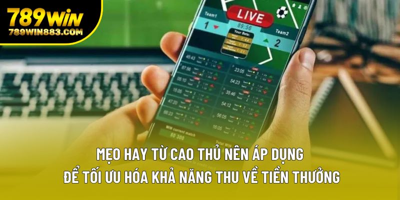 Mẹo hay từ cao thủ nên áp dụng để tối ưu hóa khả năng thu về tiền thưởng