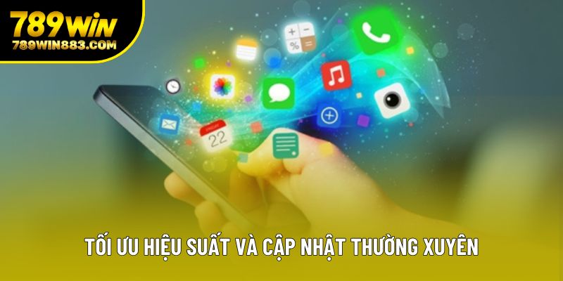 Tối ưu hiệu suất và cập nhật thường xuyên