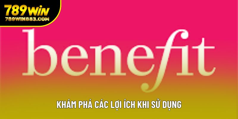 Khám phá các lợi ích khi sử dụng